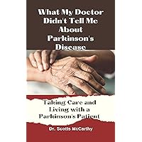 What My Doctor Didn't Tell Me About Parkinson's Disease: Taking Care and Living with a Parkinson's Patient What My Doctor Didn't Tell Me About Parkinson's Disease: Taking Care and Living with a Parkinson's Patient Kindle Paperback