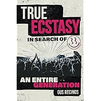 True Ecstasy: In Search of an Entire Generation True Ecstasy: In Search of an Entire Generation Paperback Kindle