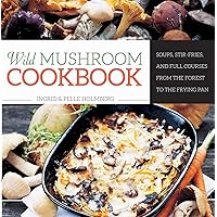 Wild Mushroom Cookbook: Soups, Stir-Fries, and Full Courses from the Forest to the Frying Pan Wild Mushroom Cookbook: Soups, Stir-Fries, and Full Courses from the Forest to the Frying Pan Hardcover Kindle