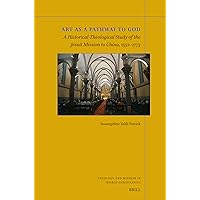 Art As a Pathway to God: A Historical-theological Study of the Jesuit Mission to China, 1552-1773 (Theology and Mission in World Christianity, 28) Art As a Pathway to God: A Historical-theological Study of the Jesuit Mission to China, 1552-1773 (Theology and Mission in World Christianity, 28) Paperback