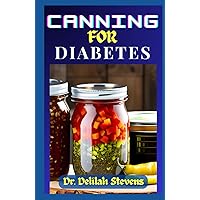 CANNING FOR DIABETES: A Comprehensive Manual for Diabetes Management, Featuring 50 Nourishing Recipes to Combat and Reverse Diabetes. CANNING FOR DIABETES: A Comprehensive Manual for Diabetes Management, Featuring 50 Nourishing Recipes to Combat and Reverse Diabetes. Kindle Hardcover Paperback