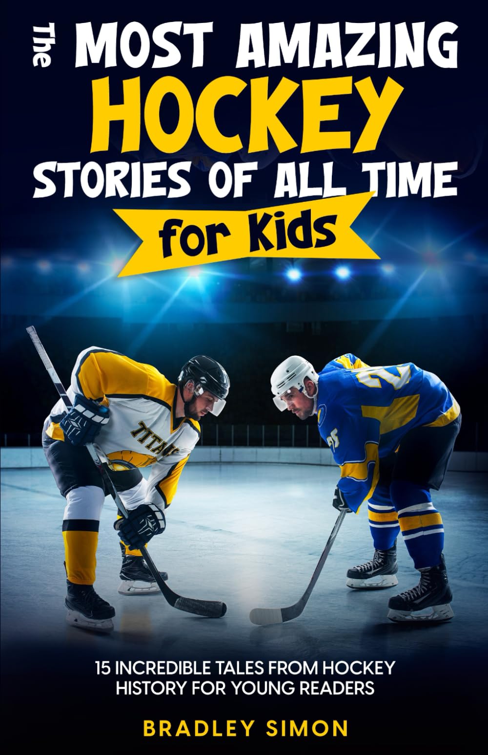The Most Amazing Hockey Stories of All Time for Kids: 15 Incredible Tales From Hockey History for Young Readers