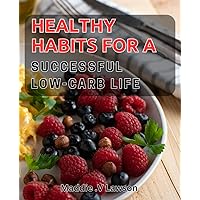 Healthy Habits for a Successful Low-Carb Life: Transform Your Lifestyle with These Powerful Low-Carb Habits for Optimal Wellness.