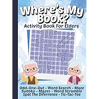 WHERE'S MY BOOK? : Activity Book For Elders: Activity Book For Dementia & Alzheimer Elders | Word Search, Maze, Sudoku, Word Scramble & Many More WHERE'S MY BOOK? : Activity Book For Elders: Activity Book For Dementia & Alzheimer Elders | Word Search, Maze, Sudoku, Word Scramble & Many More Hardcover Paperback