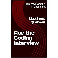 Ace the Coding Interview: Must-know Questions (Advanced Topics in Programming Book 1)