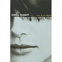Sexual Fluidity: Understanding Women’s Love and Desire Sexual Fluidity: Understanding Women’s Love and Desire Paperback Kindle Hardcover