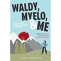 Waldy, Myelo, & Me: Surviving Waldenstrom's Macroglobulinemia & Myelodysplastic Syndrome Waldy, Myelo, & Me: Surviving Waldenstrom's Macroglobulinemia & Myelodysplastic Syndrome Kindle Hardcover