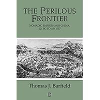 The Perilous Frontier: Nomadic Empires and China 221 B.C. to AD 1757 (Studies in Social Discontinuity) The Perilous Frontier: Nomadic Empires and China 221 B.C. to AD 1757 (Studies in Social Discontinuity) Paperback Hardcover