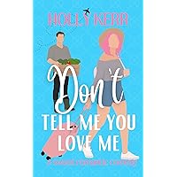 Don't Tell Me You Love Me: A sweet, he falls first, afraid to commit, dark secret romance (Don't Sweet Romance Book 1) Don't Tell Me You Love Me: A sweet, he falls first, afraid to commit, dark secret romance (Don't Sweet Romance Book 1) Kindle Paperback