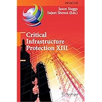 Critical Infrastructure Protection XIII: 13th IFIP WG 11.10 International Conference, ICCIP 2019, Arlington, VA, USA, March 11–12, 2019, Revised Selected ... and Communication Technology Book 570) Critical Infrastructure Protection XIII: 13th IFIP WG 11.10 International Conference, ICCIP 2019, Arlington, VA, USA, March 11–12, 2019, Revised Selected ... and Communication Technology Book 570) Kindle Hardcover Paperback