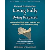 The Death Doula’s Guide to Living Fully and Dying Prepared: An Essential Workbook to Help You Reflect Back, Plan Ahead, and Find Peace on Your Journey The Death Doula’s Guide to Living Fully and Dying Prepared: An Essential Workbook to Help You Reflect Back, Plan Ahead, and Find Peace on Your Journey Paperback Audible Audiobook Kindle Audio CD