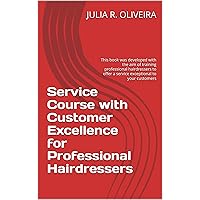 Service Course with Customer Excellence for Professional Hairdressers: This book was developed with the aim of training professional hairdressers to offer a service exceptional to your customers