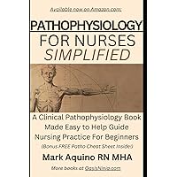 Pathophysiology for Nurses Simplified: A Clinical Pathophysiology Book Made Easy to Help Guide Nursing Practice For Beginners (Ninja Series) Pathophysiology for Nurses Simplified: A Clinical Pathophysiology Book Made Easy to Help Guide Nursing Practice For Beginners (Ninja Series) Paperback Kindle Hardcover