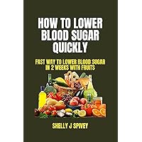 How To Lower Blood Sugar Quickly: Fast Way To Lower Blood Sugar In 2 Weeks WIth Fruits How To Lower Blood Sugar Quickly: Fast Way To Lower Blood Sugar In 2 Weeks WIth Fruits Kindle Paperback