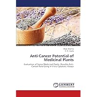 Anti-Cancer Potential of Medicinal Plants: Evaluation of Some Medicinal Plants: Possible Anti- Cancer Role Using In Vitro Cytotoxic Assays Anti-Cancer Potential of Medicinal Plants: Evaluation of Some Medicinal Plants: Possible Anti- Cancer Role Using In Vitro Cytotoxic Assays Paperback