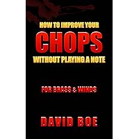 How To Improve Your Chops Without Playing A Note: For Brass & Winds How To Improve Your Chops Without Playing A Note: For Brass & Winds Kindle Paperback Audible Audiobook