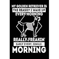My Golden Retriever is the Reason I Wake Up Every Morning Really Freakin' Early: Funny Golden Retriever Owner Notebook Gift