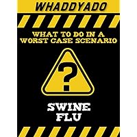 Whaddaydo: Swine Flu