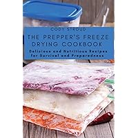 The Prepper's Freeze Drying Cookbook: Delicious and Nutritious Recipes for Survival and Preparedness
