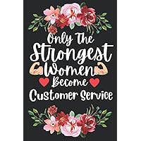 Mothers Day Gifts: Only The Strongest Women Become Customer Service: Perfect Appreciations and Mothers Day Journal present for Mum. Funny Birthday and Gag gift for Mother and Ladies co workers