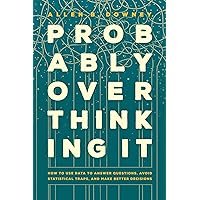 Probably Overthinking It: How to Use Data to Answer Questions, Avoid Statistical Traps, and Make Better Decisions Probably Overthinking It: How to Use Data to Answer Questions, Avoid Statistical Traps, and Make Better Decisions Hardcover Kindle