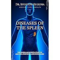 Diseases Of The Spleen: An In-Depth Study on Anatomy, Functions, and Pathologies (Medical care and health) Diseases Of The Spleen: An In-Depth Study on Anatomy, Functions, and Pathologies (Medical care and health) Kindle Paperback