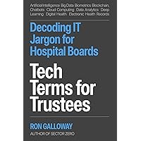 Tech Terms For Trustees: Decoding IT Jargon for Hospital Boards Tech Terms For Trustees: Decoding IT Jargon for Hospital Boards Kindle