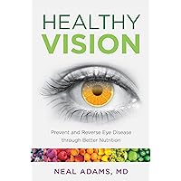 Healthy Vision: Prevent and Reverse Eye Disease through Better Nutrition Healthy Vision: Prevent and Reverse Eye Disease through Better Nutrition Paperback Kindle