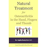 Natural Treatment for Osteoarthritis in the Hand, Fingers and Thumb (Teach Yourself to Treat Yourself for Hand Osteoarthritis Book 1) Natural Treatment for Osteoarthritis in the Hand, Fingers and Thumb (Teach Yourself to Treat Yourself for Hand Osteoarthritis Book 1) Kindle