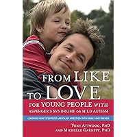 From Like to Love for Young People with Asperger's Syndrome (Autism Spectrum Disorder): Learning How to Express and Enjoy Affection with Family and Friends From Like to Love for Young People with Asperger's Syndrome (Autism Spectrum Disorder): Learning How to Express and Enjoy Affection with Family and Friends Kindle Paperback