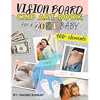 Vision Board / Clip Art Book for a 2024 Baby: Visualize Your Dream Pregnancy with over 400 inspiring pics, words, phrases, and graphics (Vision Board Supplies)