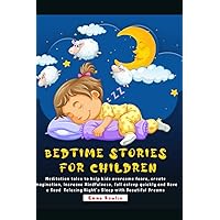Bedtime Stories For Children: Meditation tales to help kids overcome fears, create imagination, Increase Mindfulness, fall asleep quickly and Have a Good Relaxing Night's Sleep with Beautiful Dreams Bedtime Stories For Children: Meditation tales to help kids overcome fears, create imagination, Increase Mindfulness, fall asleep quickly and Have a Good Relaxing Night's Sleep with Beautiful Dreams Paperback Kindle