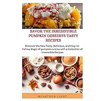 SAVOR THE IRRESISTIBLE PUMPKIN DESSERTS TASTY RECIPES: Discover the New Tasty, Delicious, and Easy-to-Follow Magic of pumpkin cuisine with a Collection of Irresistible Recipes SAVOR THE IRRESISTIBLE PUMPKIN DESSERTS TASTY RECIPES: Discover the New Tasty, Delicious, and Easy-to-Follow Magic of pumpkin cuisine with a Collection of Irresistible Recipes Kindle Hardcover Paperback