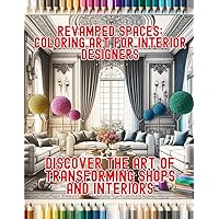 Revamped Spaces: Coloring Art for Interior Designers - Discover the Art of Transforming Shops and Interiors: Design and Creativity Unleashed: ... Book - A Journey Through Color and Space