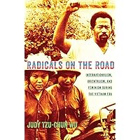 Radicals on the Road: Internationalism, Orientalism, and Feminism during the Vietnam Era (The United States in the World) Radicals on the Road: Internationalism, Orientalism, and Feminism during the Vietnam Era (The United States in the World) Paperback Kindle Hardcover