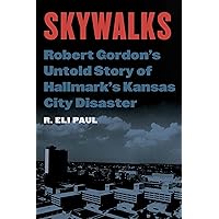 Skywalks: Robert Gordon’s Untold Story of Hallmark’s Kansas City Disaster Skywalks: Robert Gordon’s Untold Story of Hallmark’s Kansas City Disaster Hardcover Kindle