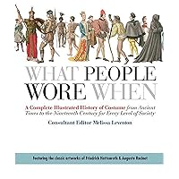 What People Wore When: A Complete Illustrated History of Costume from Ancient Times to the Nineteenth Century for Every Level of Society What People Wore When: A Complete Illustrated History of Costume from Ancient Times to the Nineteenth Century for Every Level of Society Flexibound Paperback