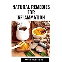 Natural Remedies for Inflammation: A Comprehensive Guide to Inflammation & Healing with Herbs, Diet & Supplements Natural Remedies for Inflammation: A Comprehensive Guide to Inflammation & Healing with Herbs, Diet & Supplements Kindle