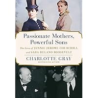 Passionate Mothers, Powerful Sons: The Lives of Jennie Jerome Churchill and Sara Delano Roosevelt Passionate Mothers, Powerful Sons: The Lives of Jennie Jerome Churchill and Sara Delano Roosevelt Hardcover Audible Audiobook Kindle Paperback Audio CD