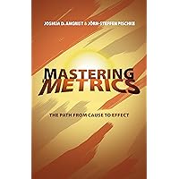 Mastering 'Metrics: The Path from Cause to Effect Mastering 'Metrics: The Path from Cause to Effect Paperback Kindle Hardcover