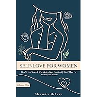 Self-Love For Women: How To Love Yourself When You've Been Emotionally Hurt, Taken For Granted, And Abused