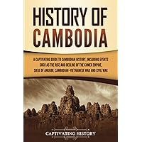 History of Cambodia: A Captivating Guide to Cambodian History, Including Events Such as the Rise and Decline of the Khmer Empire, Siege of Angkor, ... and Cambodian Civil War (Asian Countries)