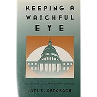 Keeping a Watchful Eye: The Politics of Congressional Oversight Keeping a Watchful Eye: The Politics of Congressional Oversight Hardcover Paperback