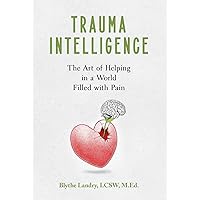Trauma Intelligence: The Art of Helping in a World Filled with Pain Trauma Intelligence: The Art of Helping in a World Filled with Pain Hardcover Kindle Paperback