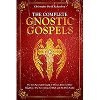 The Complete Gnostic Gospels: The Lost Apocryphal Gospel of Thomas, John and Mary Magdalene - The Secret Gospel of Mark and The Pistis Sophia