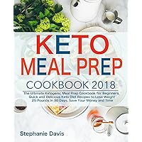 Keto Meal Prep 2018: The Ultimate Ketogenic Meal Prep Cookbook for Beginners, Quick and Delicious Keto Diet Recipes to Lose Weight 25 Pounds in 30 Days, Save Your Money and Time Keto Meal Prep 2018: The Ultimate Ketogenic Meal Prep Cookbook for Beginners, Quick and Delicious Keto Diet Recipes to Lose Weight 25 Pounds in 30 Days, Save Your Money and Time Paperback Kindle