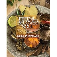 Feed the Beloved Soul: Ayurvedic Vegetarian Cookbook Feed the Beloved Soul: Ayurvedic Vegetarian Cookbook Kindle Paperback