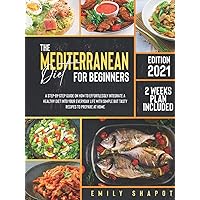 THE MEDITERRANEAN DIET FOR BEGINNERS 2021: A Step-by-Step Guide on How to Effortlessly Integrate a Healthy Diet into Your Everyday Life with Simple but Tasty Recipes to Prepare at Home THE MEDITERRANEAN DIET FOR BEGINNERS 2021: A Step-by-Step Guide on How to Effortlessly Integrate a Healthy Diet into Your Everyday Life with Simple but Tasty Recipes to Prepare at Home Hardcover Kindle Paperback