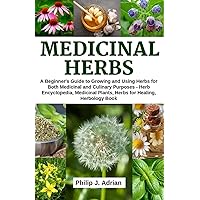 Medicinal Herbs: A beginner’s Guide to Growing and Using Herbs for Both Medicinal and Culinary Purposes - Herb Encyclopedia, Herbs for Healing, Medicinal Plants, Herbology Book Medicinal Herbs: A beginner’s Guide to Growing and Using Herbs for Both Medicinal and Culinary Purposes - Herb Encyclopedia, Herbs for Healing, Medicinal Plants, Herbology Book Paperback Kindle