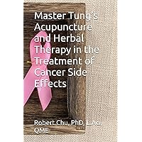 Master Tung’s Acupuncture and Herbal therapy in the Treatment of Cancer Side Effects Master Tung’s Acupuncture and Herbal therapy in the Treatment of Cancer Side Effects Paperback Hardcover